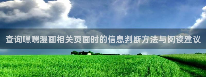 羞羞漫画热门作品推荐:查询嘿嘿漫画相关页面时的信息判断方法与阅读建议